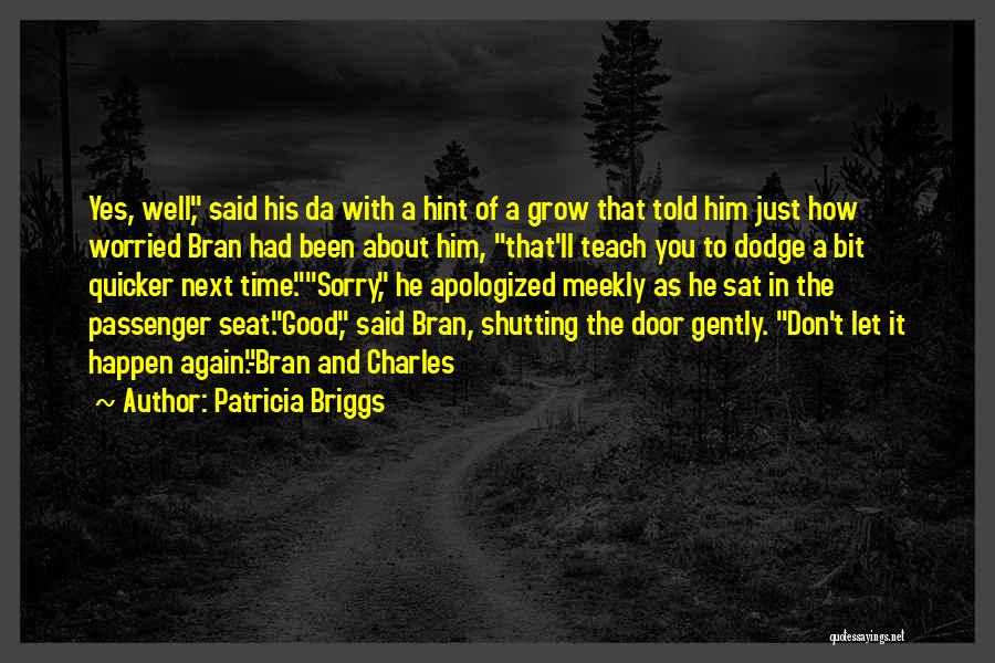 Patricia Briggs Quotes: Yes, Well, Said His Da With A Hint Of A Grow That Told Him Just How Worried Bran Had Been