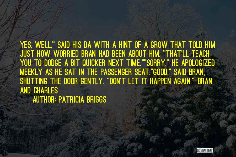 Patricia Briggs Quotes: Yes, Well, Said His Da With A Hint Of A Grow That Told Him Just How Worried Bran Had Been