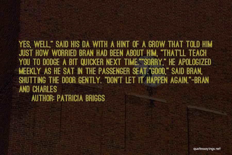 Patricia Briggs Quotes: Yes, Well, Said His Da With A Hint Of A Grow That Told Him Just How Worried Bran Had Been