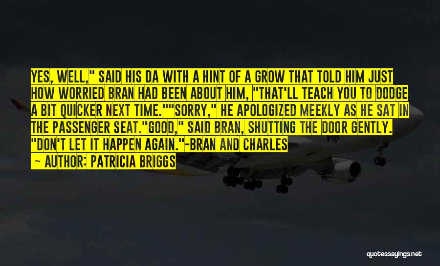 Patricia Briggs Quotes: Yes, Well, Said His Da With A Hint Of A Grow That Told Him Just How Worried Bran Had Been