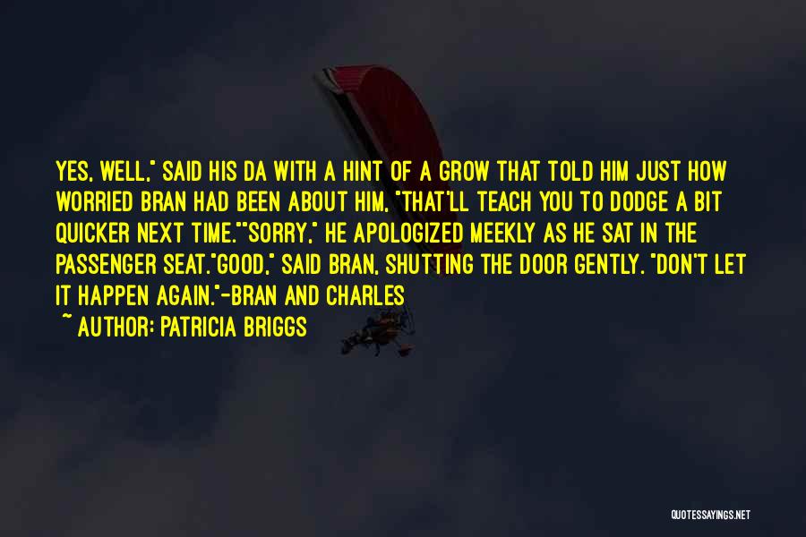 Patricia Briggs Quotes: Yes, Well, Said His Da With A Hint Of A Grow That Told Him Just How Worried Bran Had Been