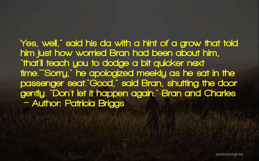 Patricia Briggs Quotes: Yes, Well, Said His Da With A Hint Of A Grow That Told Him Just How Worried Bran Had Been