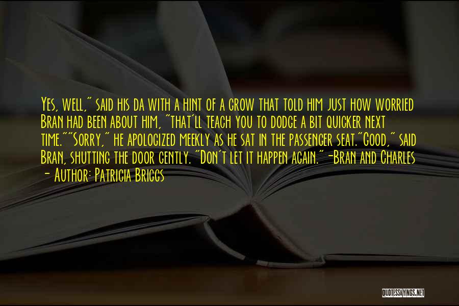 Patricia Briggs Quotes: Yes, Well, Said His Da With A Hint Of A Grow That Told Him Just How Worried Bran Had Been