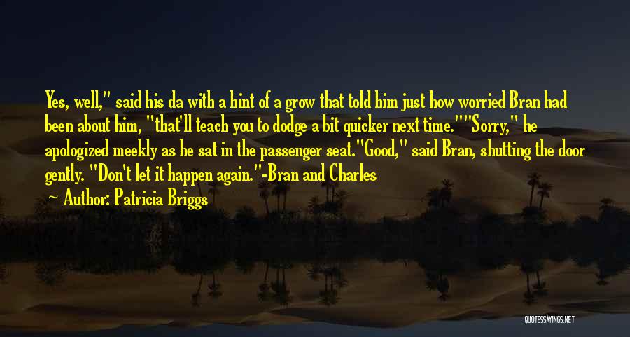 Patricia Briggs Quotes: Yes, Well, Said His Da With A Hint Of A Grow That Told Him Just How Worried Bran Had Been