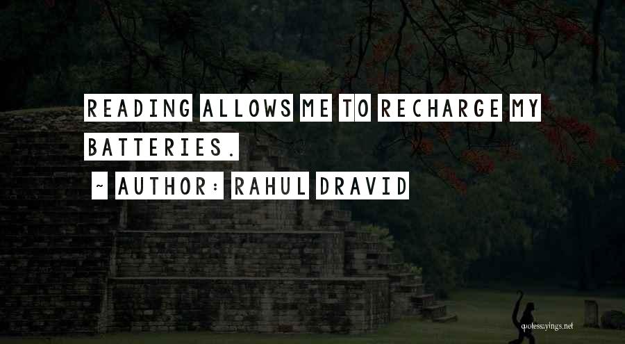 Rahul Dravid Quotes: Reading Allows Me To Recharge My Batteries.