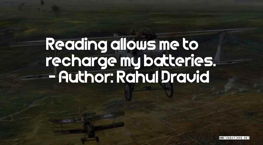 Rahul Dravid Quotes: Reading Allows Me To Recharge My Batteries.