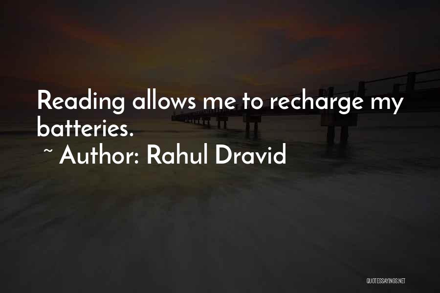 Rahul Dravid Quotes: Reading Allows Me To Recharge My Batteries.