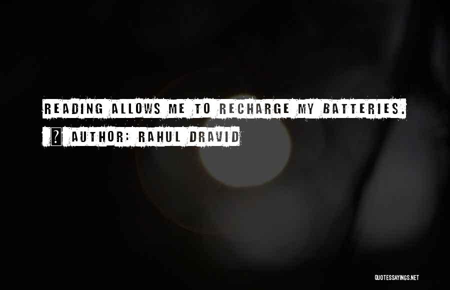 Rahul Dravid Quotes: Reading Allows Me To Recharge My Batteries.