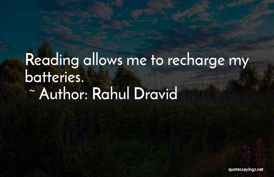 Rahul Dravid Quotes: Reading Allows Me To Recharge My Batteries.