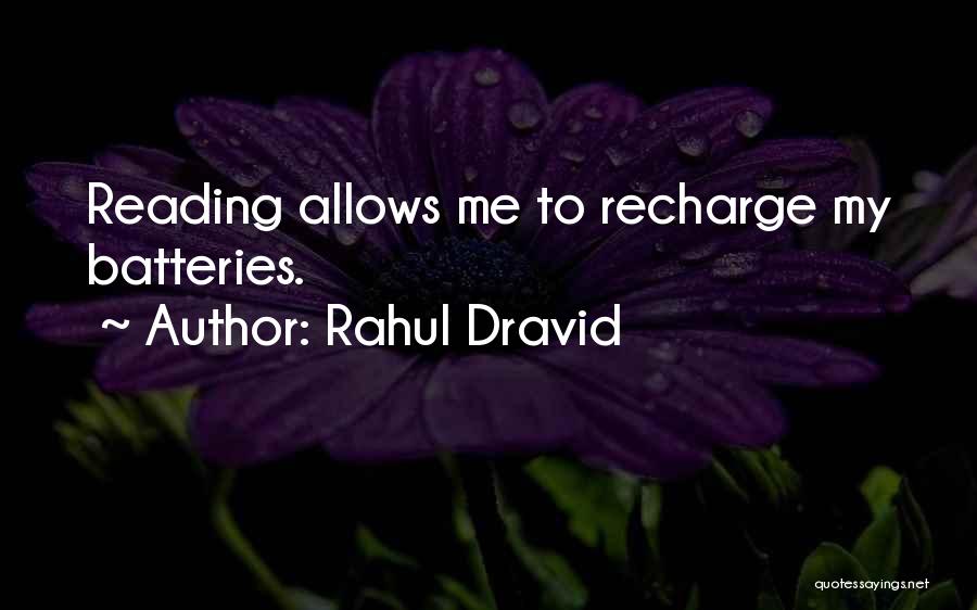 Rahul Dravid Quotes: Reading Allows Me To Recharge My Batteries.