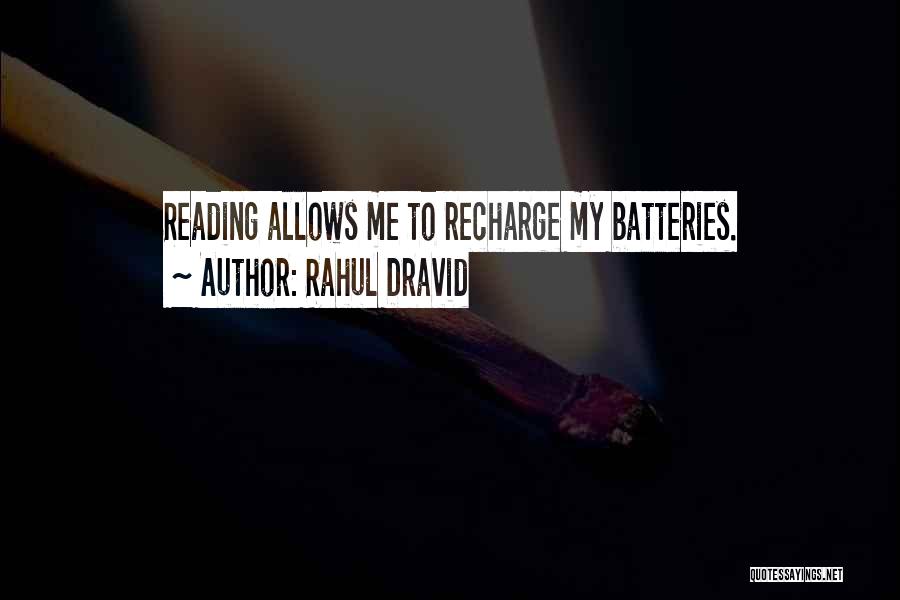 Rahul Dravid Quotes: Reading Allows Me To Recharge My Batteries.