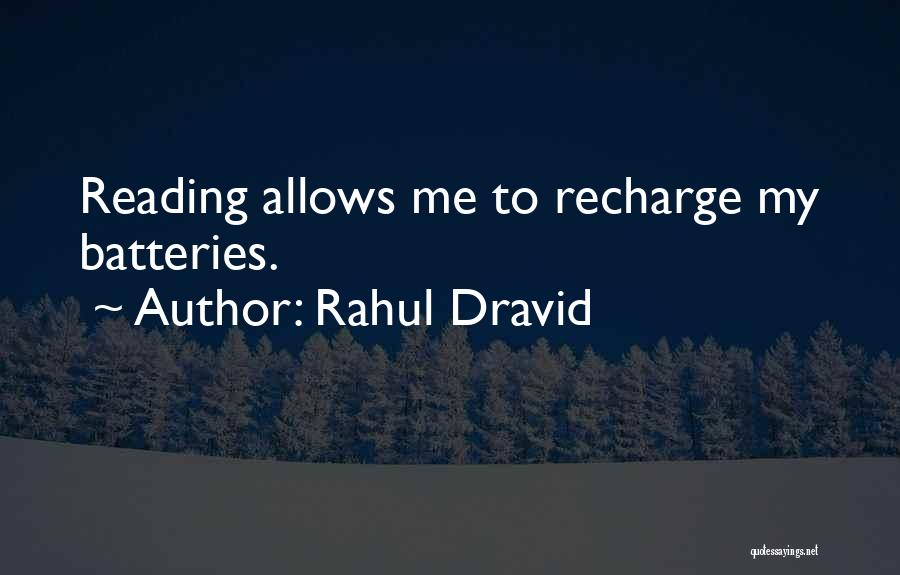 Rahul Dravid Quotes: Reading Allows Me To Recharge My Batteries.