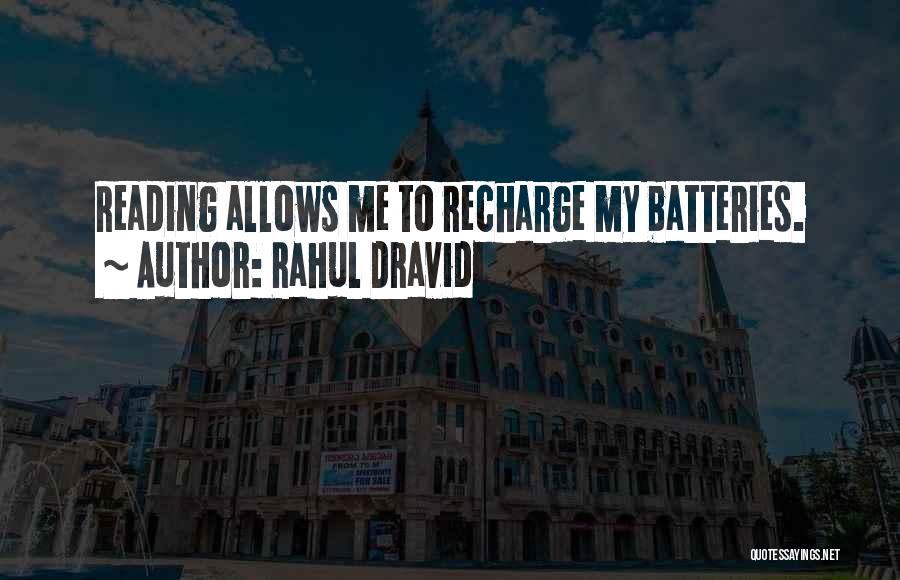 Rahul Dravid Quotes: Reading Allows Me To Recharge My Batteries.