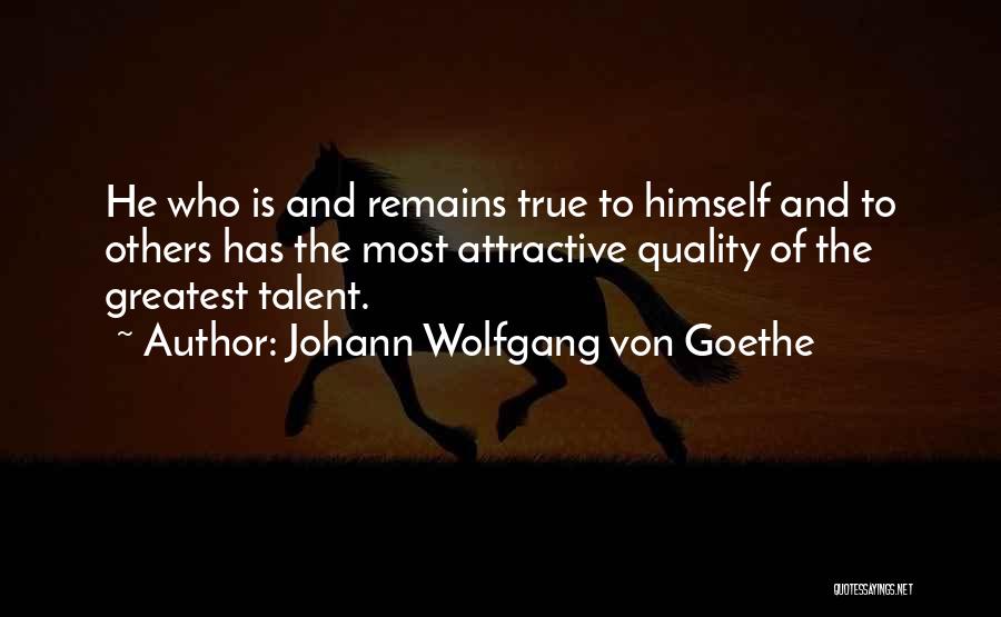 Johann Wolfgang Von Goethe Quotes: He Who Is And Remains True To Himself And To Others Has The Most Attractive Quality Of The Greatest Talent.