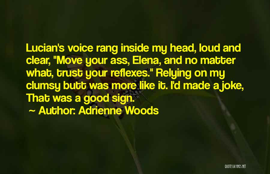 Adrienne Woods Quotes: Lucian's Voice Rang Inside My Head, Loud And Clear, Move Your Ass, Elena, And No Matter What, Trust Your Reflexes.