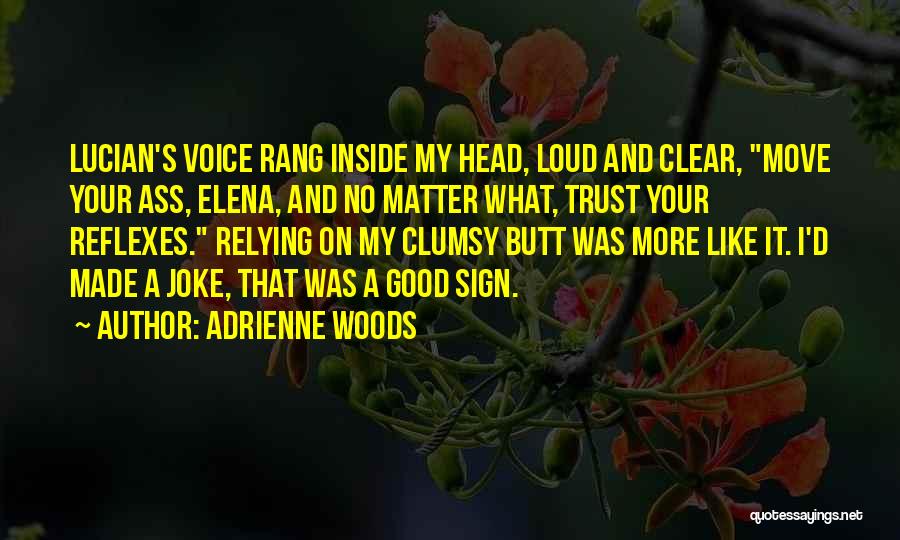 Adrienne Woods Quotes: Lucian's Voice Rang Inside My Head, Loud And Clear, Move Your Ass, Elena, And No Matter What, Trust Your Reflexes.