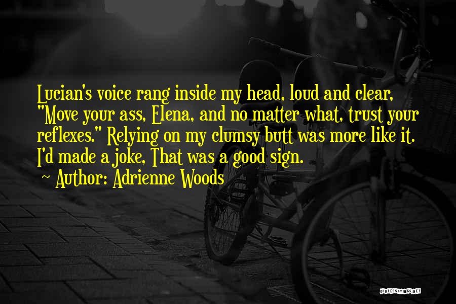 Adrienne Woods Quotes: Lucian's Voice Rang Inside My Head, Loud And Clear, Move Your Ass, Elena, And No Matter What, Trust Your Reflexes.