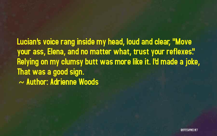 Adrienne Woods Quotes: Lucian's Voice Rang Inside My Head, Loud And Clear, Move Your Ass, Elena, And No Matter What, Trust Your Reflexes.
