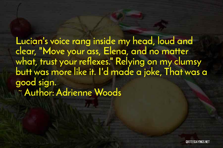 Adrienne Woods Quotes: Lucian's Voice Rang Inside My Head, Loud And Clear, Move Your Ass, Elena, And No Matter What, Trust Your Reflexes.
