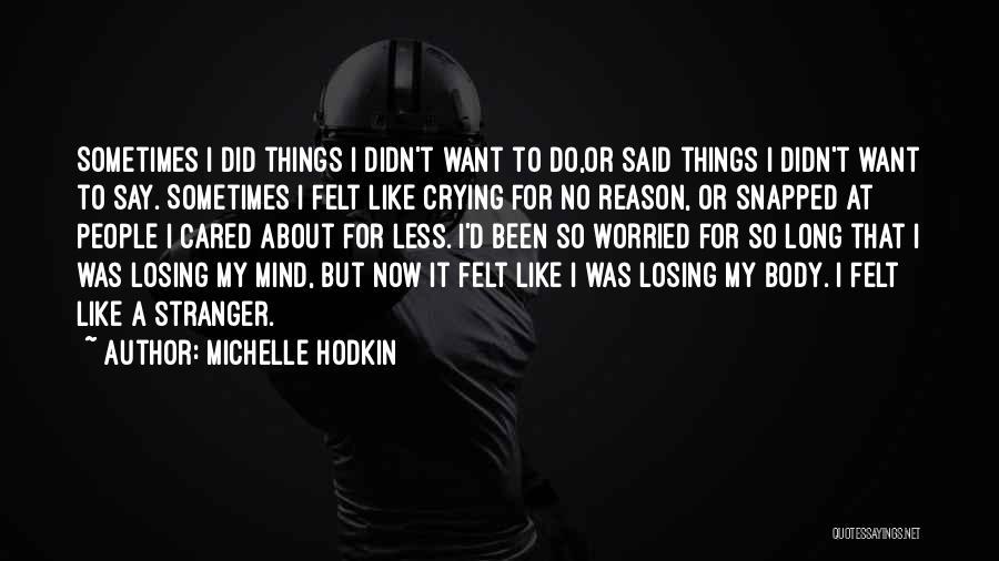 Michelle Hodkin Quotes: Sometimes I Did Things I Didn't Want To Do,or Said Things I Didn't Want To Say. Sometimes I Felt Like