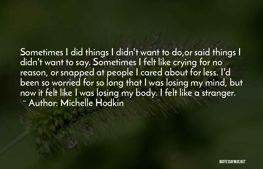 Michelle Hodkin Quotes: Sometimes I Did Things I Didn't Want To Do,or Said Things I Didn't Want To Say. Sometimes I Felt Like