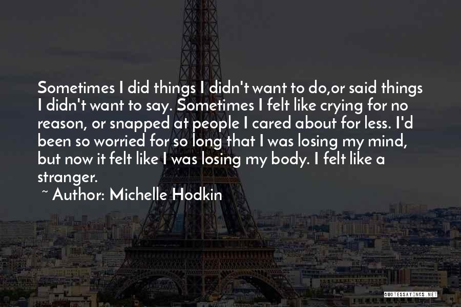 Michelle Hodkin Quotes: Sometimes I Did Things I Didn't Want To Do,or Said Things I Didn't Want To Say. Sometimes I Felt Like