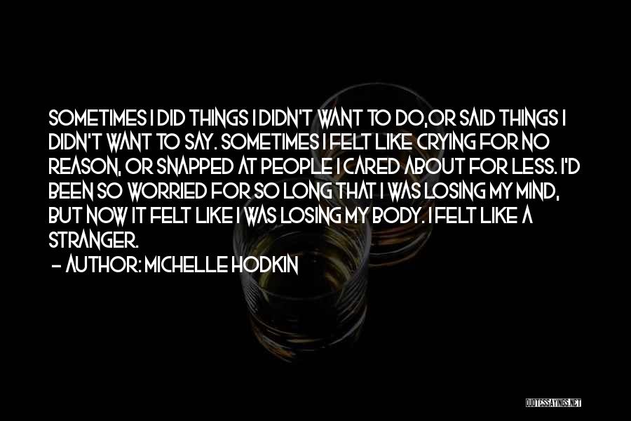 Michelle Hodkin Quotes: Sometimes I Did Things I Didn't Want To Do,or Said Things I Didn't Want To Say. Sometimes I Felt Like