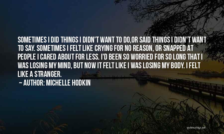 Michelle Hodkin Quotes: Sometimes I Did Things I Didn't Want To Do,or Said Things I Didn't Want To Say. Sometimes I Felt Like