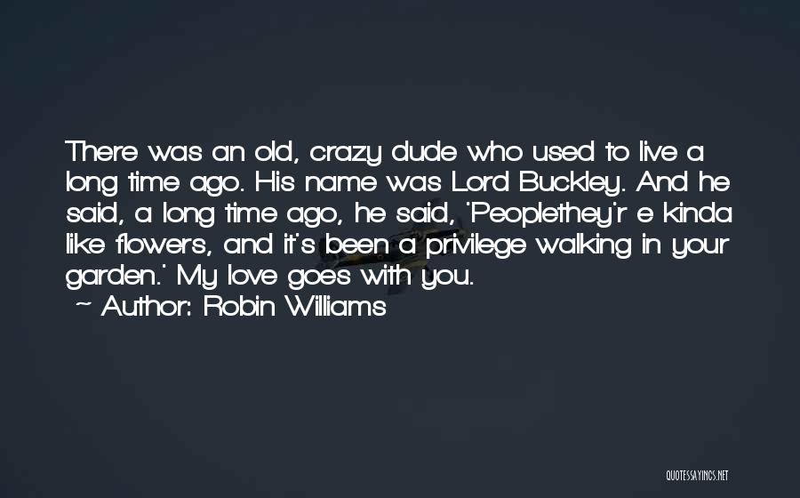 Robin Williams Quotes: There Was An Old, Crazy Dude Who Used To Live A Long Time Ago. His Name Was Lord Buckley. And