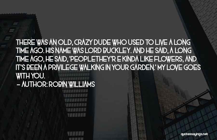 Robin Williams Quotes: There Was An Old, Crazy Dude Who Used To Live A Long Time Ago. His Name Was Lord Buckley. And