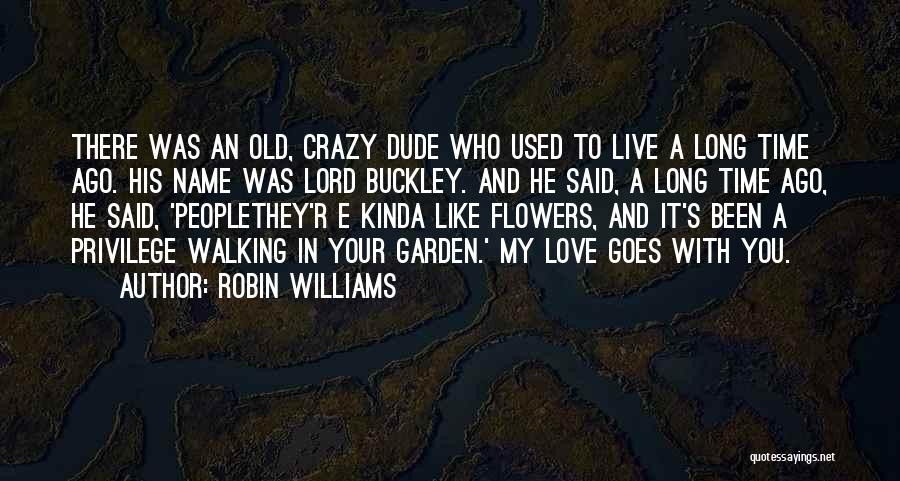 Robin Williams Quotes: There Was An Old, Crazy Dude Who Used To Live A Long Time Ago. His Name Was Lord Buckley. And