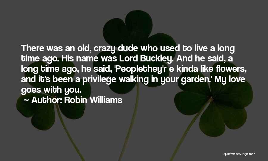 Robin Williams Quotes: There Was An Old, Crazy Dude Who Used To Live A Long Time Ago. His Name Was Lord Buckley. And