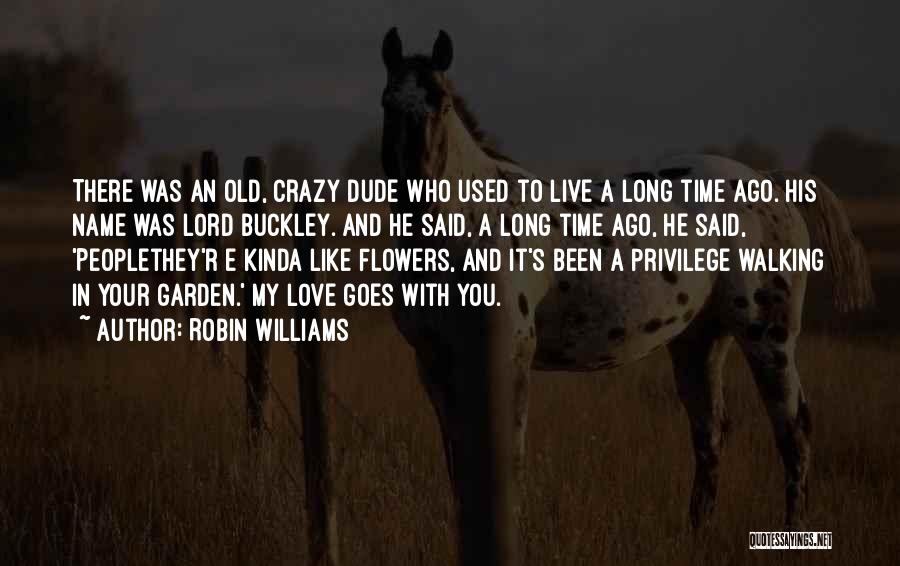 Robin Williams Quotes: There Was An Old, Crazy Dude Who Used To Live A Long Time Ago. His Name Was Lord Buckley. And