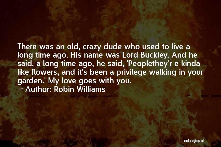 Robin Williams Quotes: There Was An Old, Crazy Dude Who Used To Live A Long Time Ago. His Name Was Lord Buckley. And