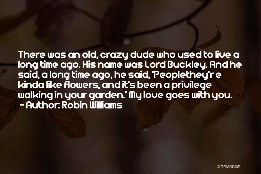 Robin Williams Quotes: There Was An Old, Crazy Dude Who Used To Live A Long Time Ago. His Name Was Lord Buckley. And