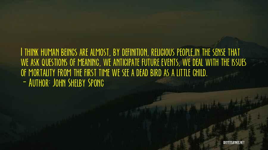 John Shelby Spong Quotes: I Think Human Beings Are Almost, By Definition, Religious People,in The Sense That We Ask Questions Of Meaning, We Anticipate