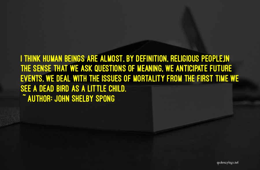 John Shelby Spong Quotes: I Think Human Beings Are Almost, By Definition, Religious People,in The Sense That We Ask Questions Of Meaning, We Anticipate