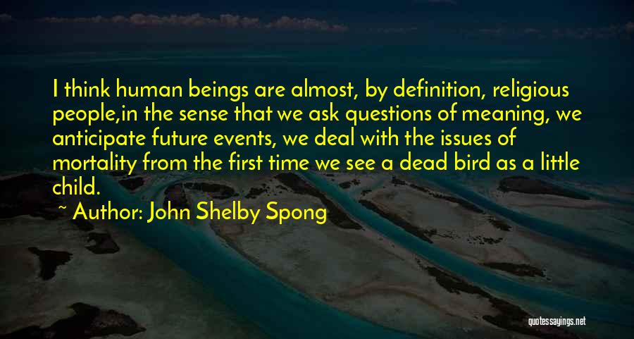 John Shelby Spong Quotes: I Think Human Beings Are Almost, By Definition, Religious People,in The Sense That We Ask Questions Of Meaning, We Anticipate