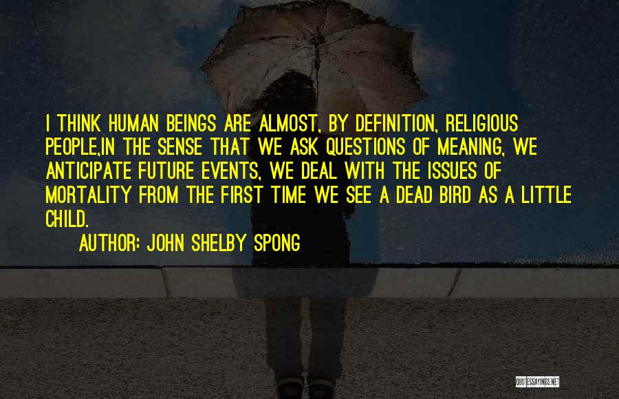 John Shelby Spong Quotes: I Think Human Beings Are Almost, By Definition, Religious People,in The Sense That We Ask Questions Of Meaning, We Anticipate