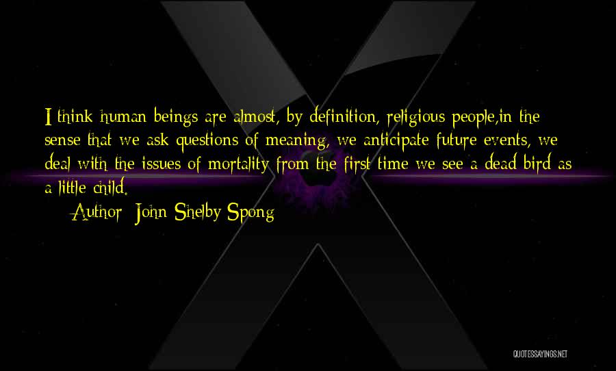 John Shelby Spong Quotes: I Think Human Beings Are Almost, By Definition, Religious People,in The Sense That We Ask Questions Of Meaning, We Anticipate