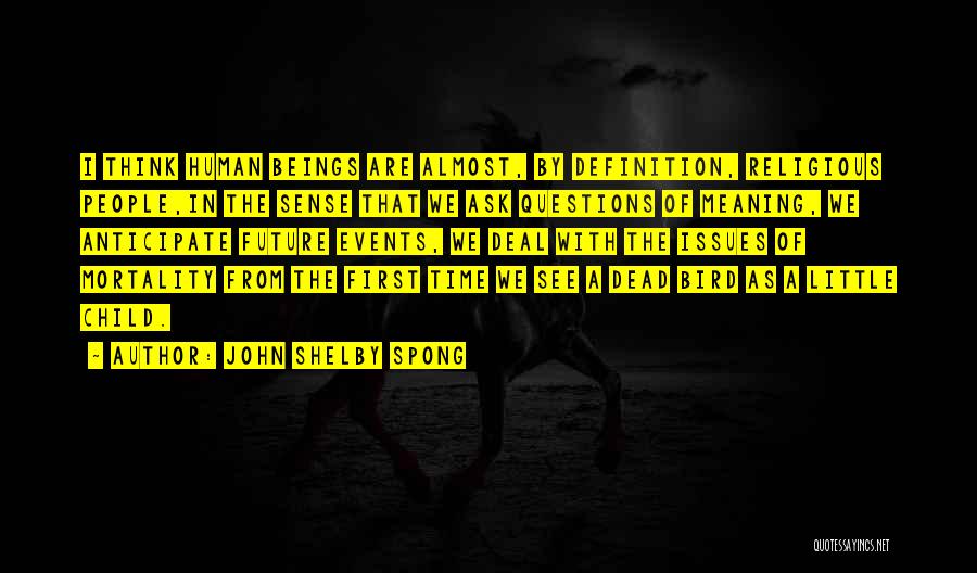 John Shelby Spong Quotes: I Think Human Beings Are Almost, By Definition, Religious People,in The Sense That We Ask Questions Of Meaning, We Anticipate