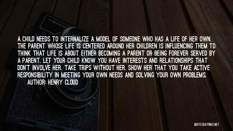 Henry Cloud Quotes: A Child Needs To Internalize A Model Of Someone Who Has A Life Of Her Own. The Parent Whose Life