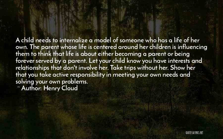 Henry Cloud Quotes: A Child Needs To Internalize A Model Of Someone Who Has A Life Of Her Own. The Parent Whose Life