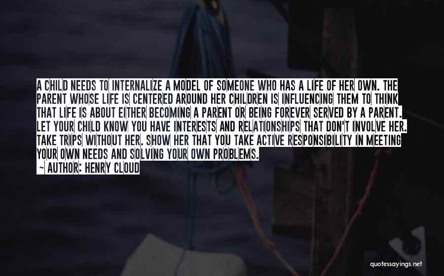 Henry Cloud Quotes: A Child Needs To Internalize A Model Of Someone Who Has A Life Of Her Own. The Parent Whose Life