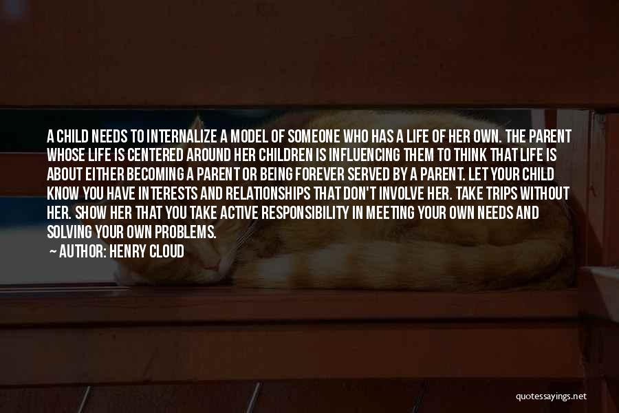 Henry Cloud Quotes: A Child Needs To Internalize A Model Of Someone Who Has A Life Of Her Own. The Parent Whose Life