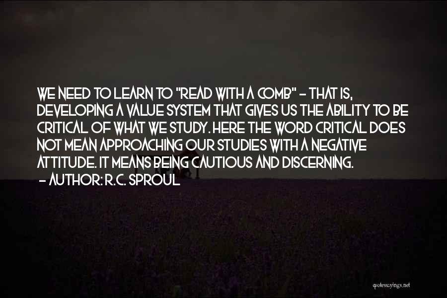 R.C. Sproul Quotes: We Need To Learn To Read With A Comb - That Is, Developing A Value System That Gives Us The