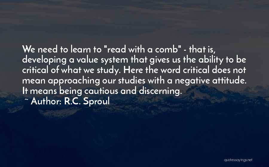 R.C. Sproul Quotes: We Need To Learn To Read With A Comb - That Is, Developing A Value System That Gives Us The