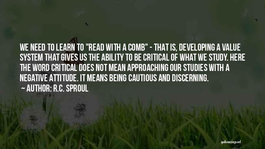 R.C. Sproul Quotes: We Need To Learn To Read With A Comb - That Is, Developing A Value System That Gives Us The