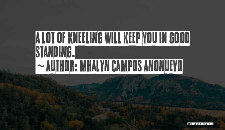 Mhalyn Campos Anonuevo Quotes: A Lot Of Kneeling Will Keep You In Good Standing.