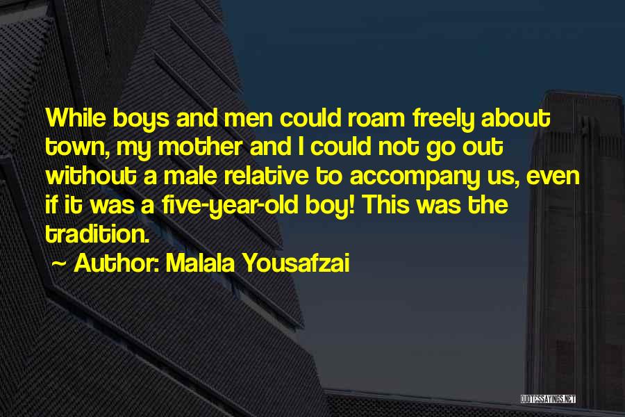 Malala Yousafzai Quotes: While Boys And Men Could Roam Freely About Town, My Mother And I Could Not Go Out Without A Male